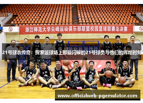 21号球衣传奇：探索篮球场上那些闪耀的21号球员与他们的辉煌时刻