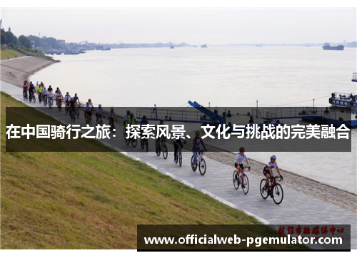 在中国骑行之旅：探索风景、文化与挑战的完美融合