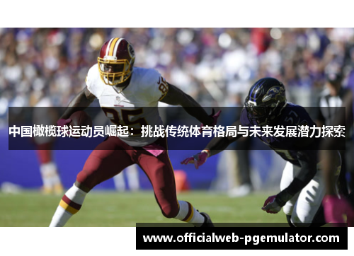 中国橄榄球运动员崛起：挑战传统体育格局与未来发展潜力探索