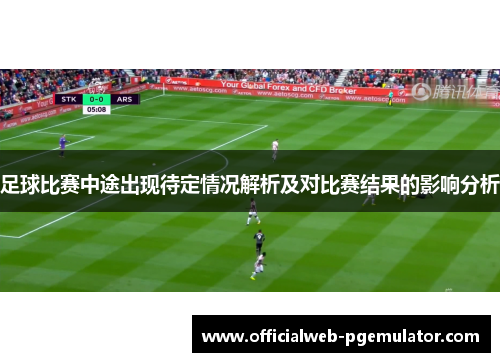 足球比赛中途出现待定情况解析及对比赛结果的影响分析